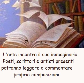 L’arte incontra il suo immaginario. Poeti, scrittori e artisti presenti potranno leggere o commentare proprie composizioni.